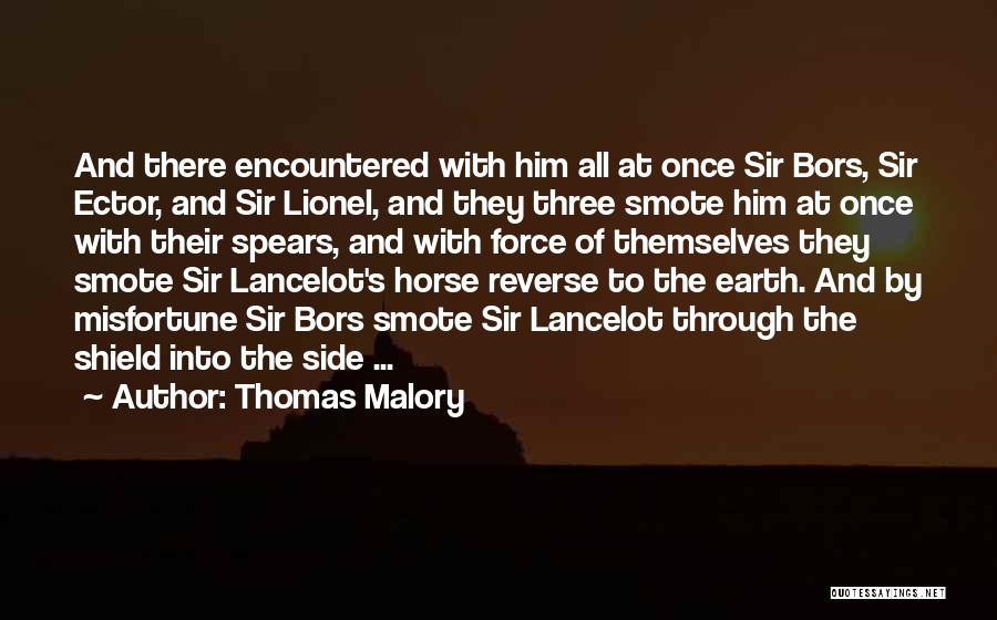 Thomas Malory Quotes: And There Encountered With Him All At Once Sir Bors, Sir Ector, And Sir Lionel, And They Three Smote Him