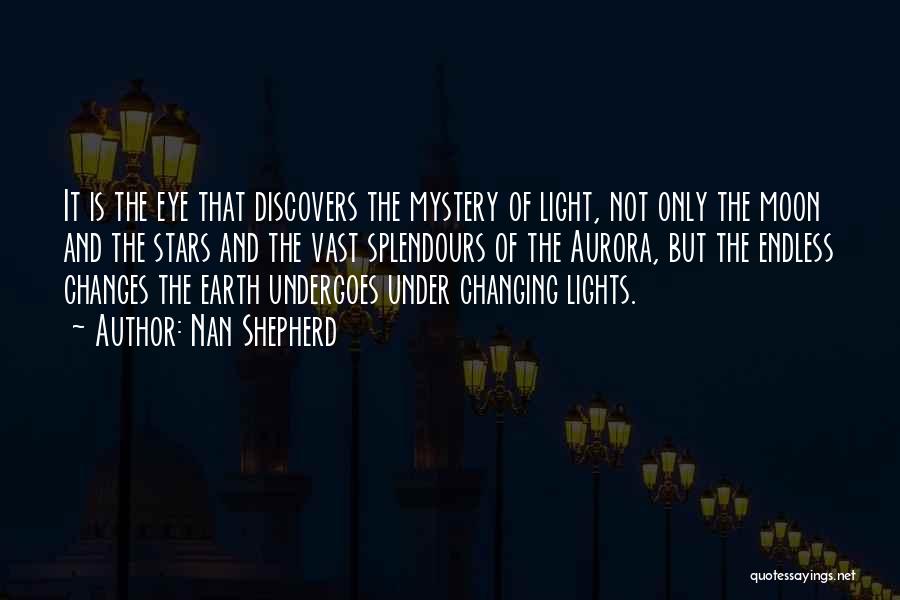 Nan Shepherd Quotes: It Is The Eye That Discovers The Mystery Of Light, Not Only The Moon And The Stars And The Vast