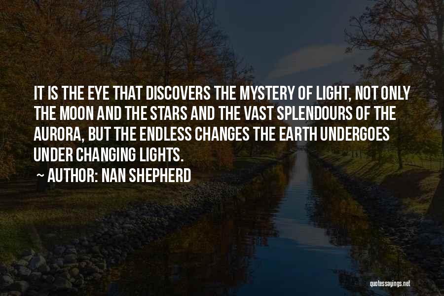 Nan Shepherd Quotes: It Is The Eye That Discovers The Mystery Of Light, Not Only The Moon And The Stars And The Vast