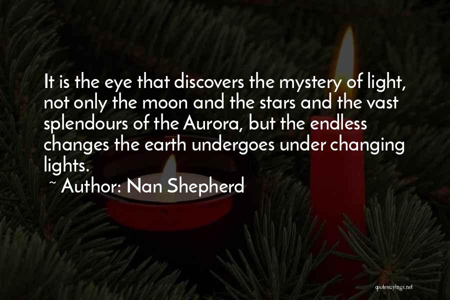 Nan Shepherd Quotes: It Is The Eye That Discovers The Mystery Of Light, Not Only The Moon And The Stars And The Vast