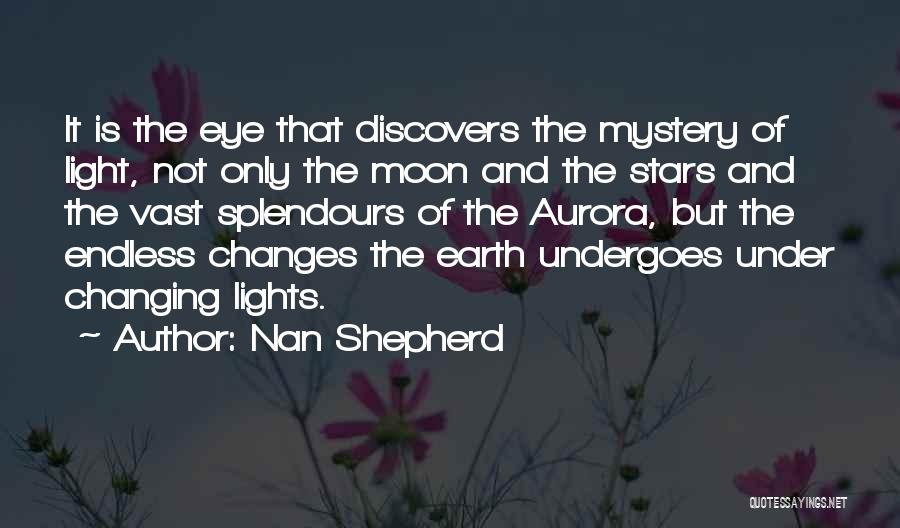 Nan Shepherd Quotes: It Is The Eye That Discovers The Mystery Of Light, Not Only The Moon And The Stars And The Vast