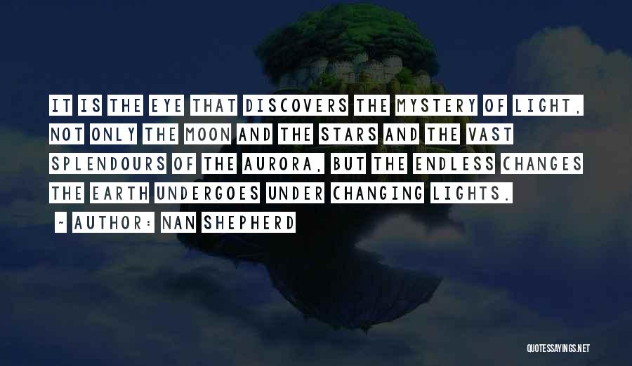 Nan Shepherd Quotes: It Is The Eye That Discovers The Mystery Of Light, Not Only The Moon And The Stars And The Vast