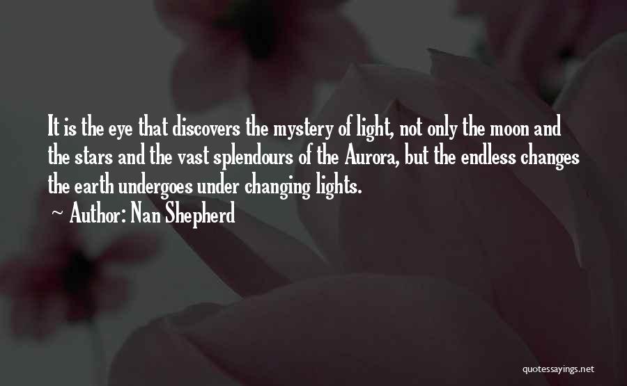 Nan Shepherd Quotes: It Is The Eye That Discovers The Mystery Of Light, Not Only The Moon And The Stars And The Vast