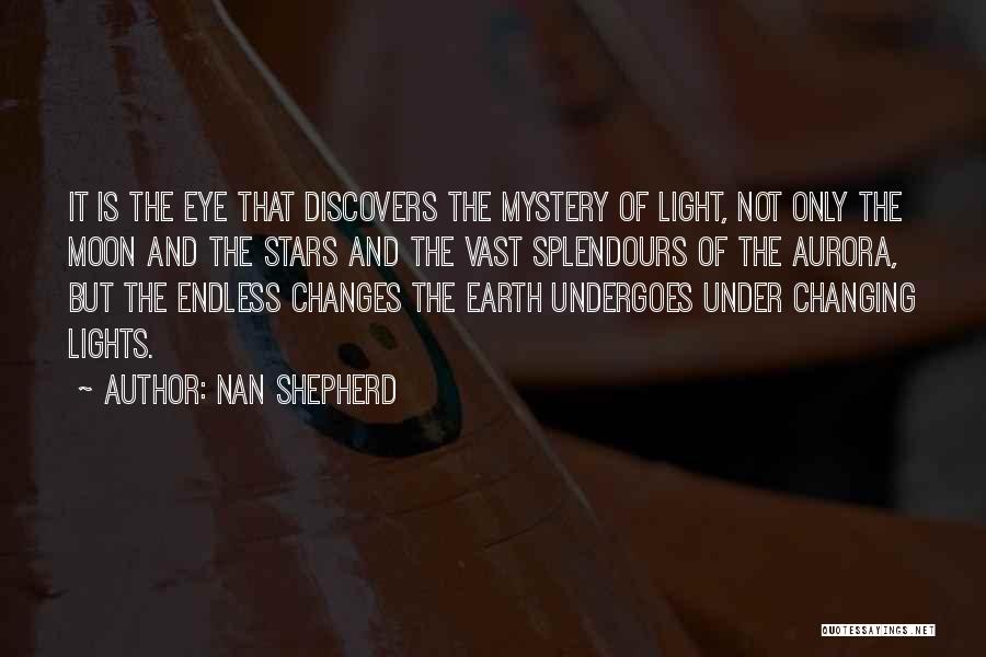 Nan Shepherd Quotes: It Is The Eye That Discovers The Mystery Of Light, Not Only The Moon And The Stars And The Vast