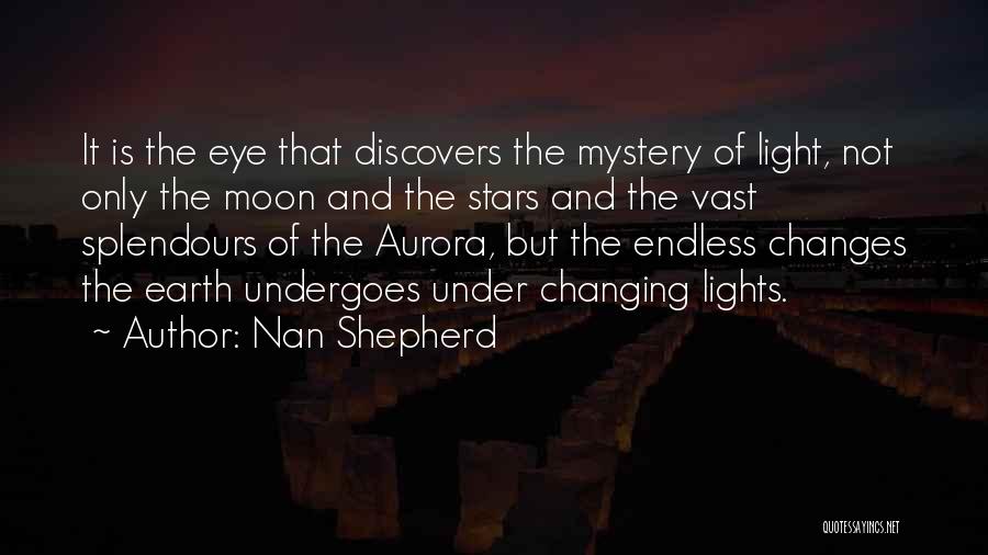 Nan Shepherd Quotes: It Is The Eye That Discovers The Mystery Of Light, Not Only The Moon And The Stars And The Vast