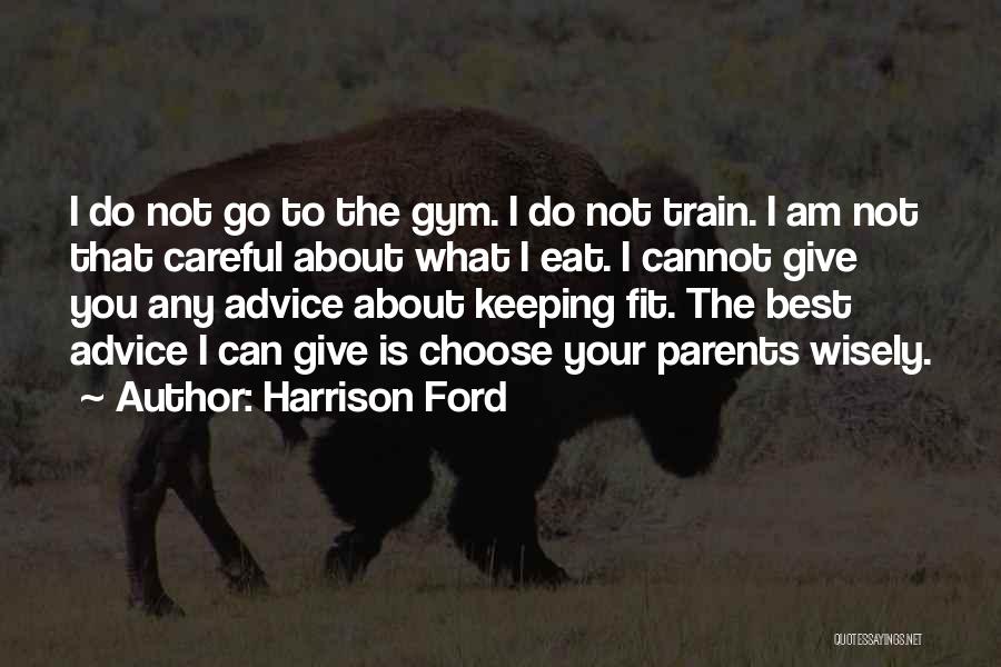 Harrison Ford Quotes: I Do Not Go To The Gym. I Do Not Train. I Am Not That Careful About What I Eat.