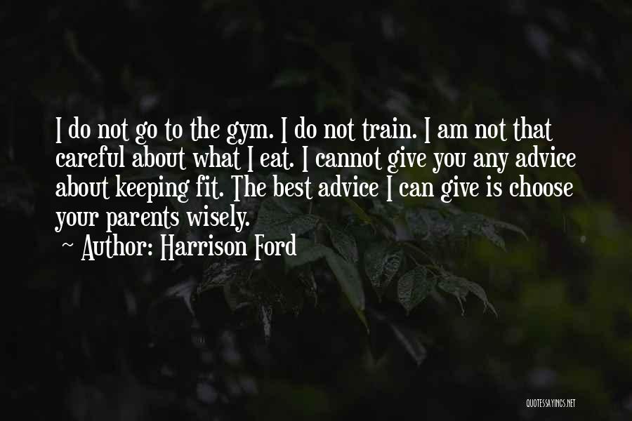 Harrison Ford Quotes: I Do Not Go To The Gym. I Do Not Train. I Am Not That Careful About What I Eat.