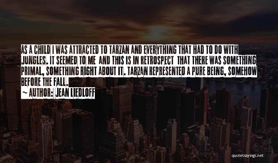 Jean Liedloff Quotes: As A Child I Was Attracted To Tarzan And Everything That Had To Do With Jungles. It Seemed To Me