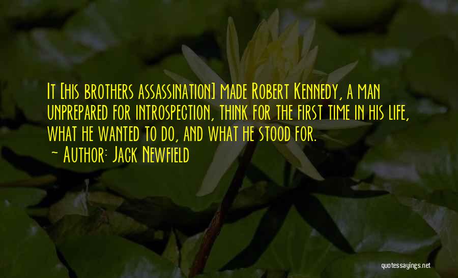 Jack Newfield Quotes: It [his Brothers Assassination] Made Robert Kennedy, A Man Unprepared For Introspection, Think For The First Time In His Life,