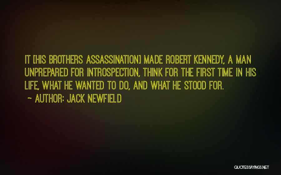Jack Newfield Quotes: It [his Brothers Assassination] Made Robert Kennedy, A Man Unprepared For Introspection, Think For The First Time In His Life,