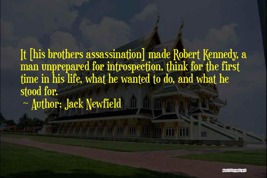 Jack Newfield Quotes: It [his Brothers Assassination] Made Robert Kennedy, A Man Unprepared For Introspection, Think For The First Time In His Life,