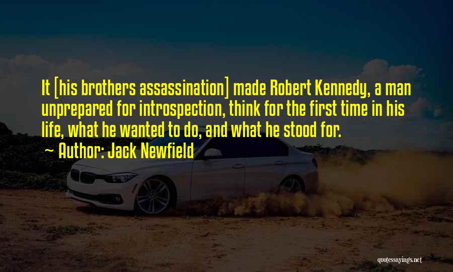 Jack Newfield Quotes: It [his Brothers Assassination] Made Robert Kennedy, A Man Unprepared For Introspection, Think For The First Time In His Life,