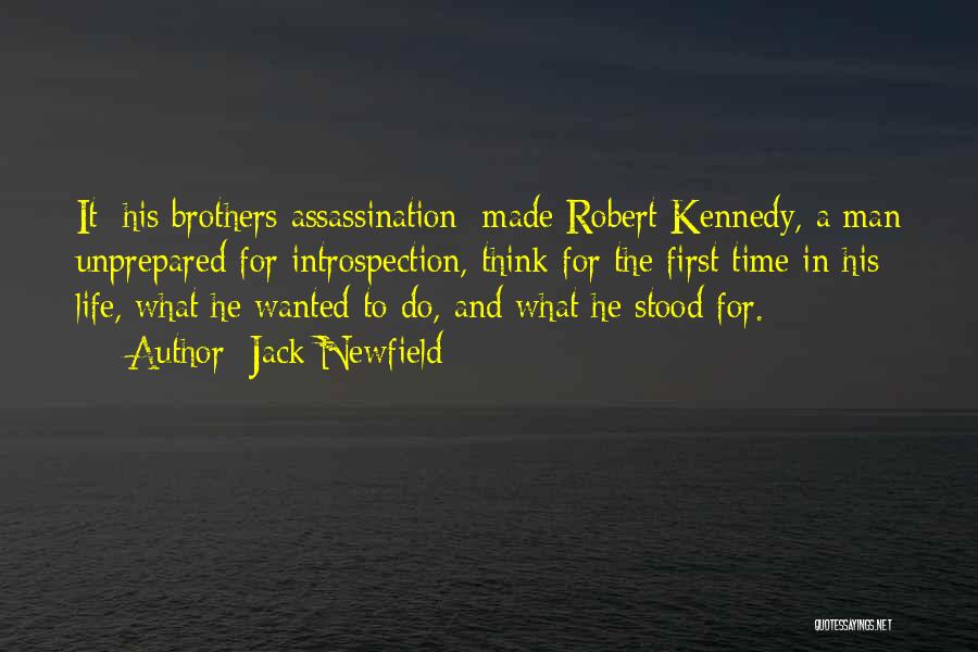 Jack Newfield Quotes: It [his Brothers Assassination] Made Robert Kennedy, A Man Unprepared For Introspection, Think For The First Time In His Life,