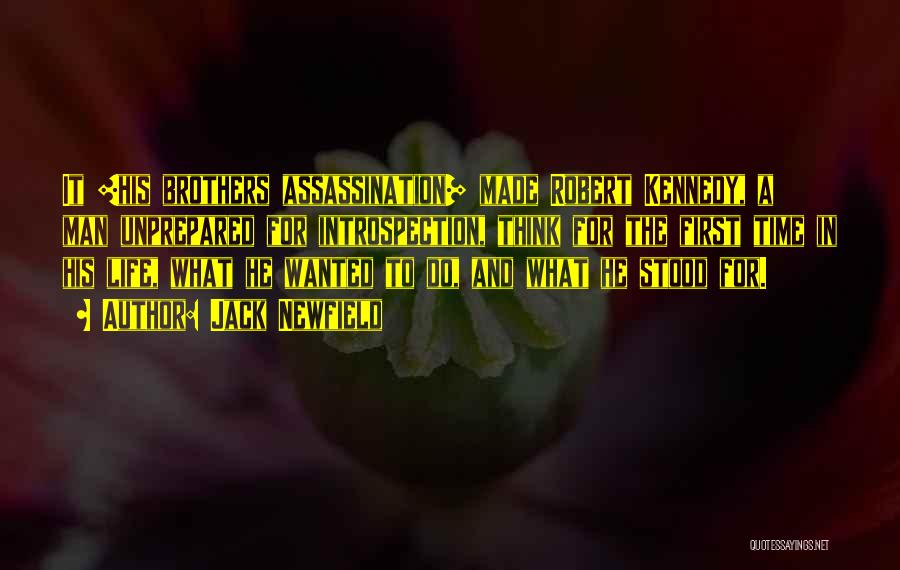 Jack Newfield Quotes: It [his Brothers Assassination] Made Robert Kennedy, A Man Unprepared For Introspection, Think For The First Time In His Life,