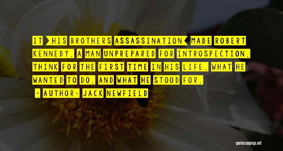 Jack Newfield Quotes: It [his Brothers Assassination] Made Robert Kennedy, A Man Unprepared For Introspection, Think For The First Time In His Life,