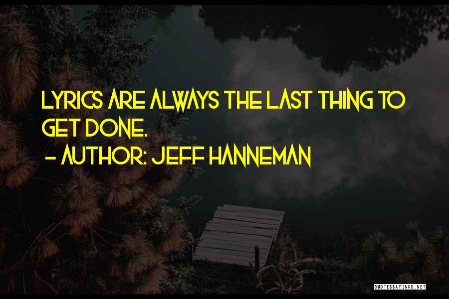 Jeff Hanneman Quotes: Lyrics Are Always The Last Thing To Get Done.