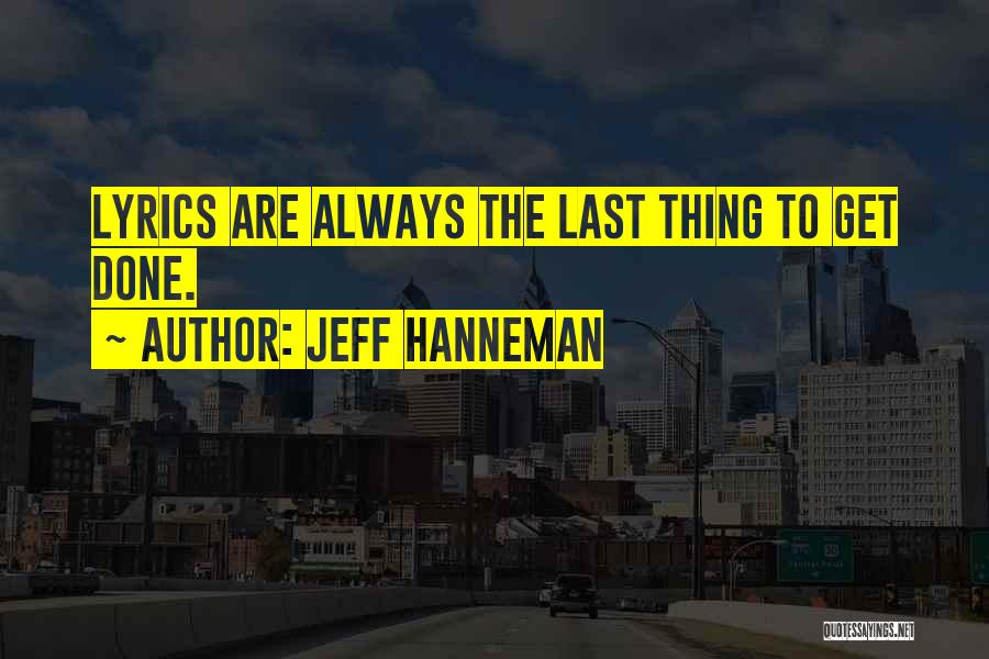 Jeff Hanneman Quotes: Lyrics Are Always The Last Thing To Get Done.