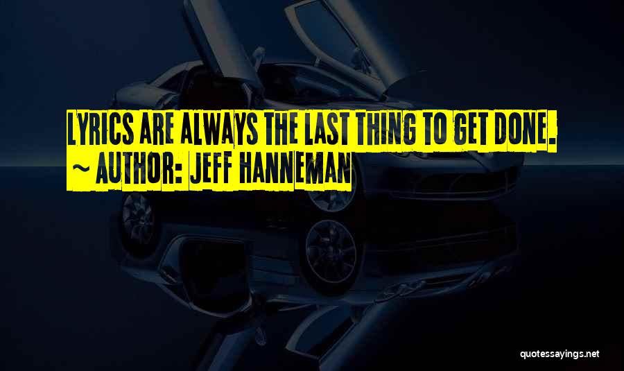 Jeff Hanneman Quotes: Lyrics Are Always The Last Thing To Get Done.