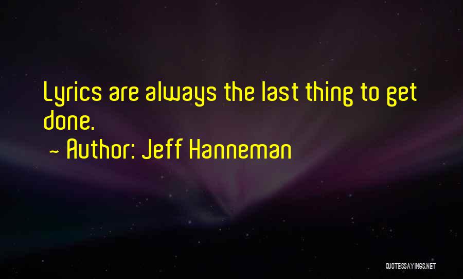 Jeff Hanneman Quotes: Lyrics Are Always The Last Thing To Get Done.
