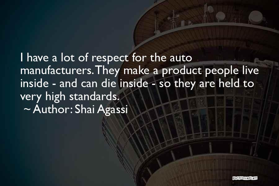 Shai Agassi Quotes: I Have A Lot Of Respect For The Auto Manufacturers. They Make A Product People Live Inside - And Can