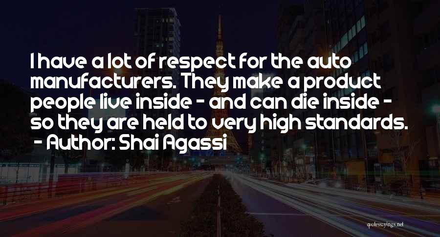 Shai Agassi Quotes: I Have A Lot Of Respect For The Auto Manufacturers. They Make A Product People Live Inside - And Can