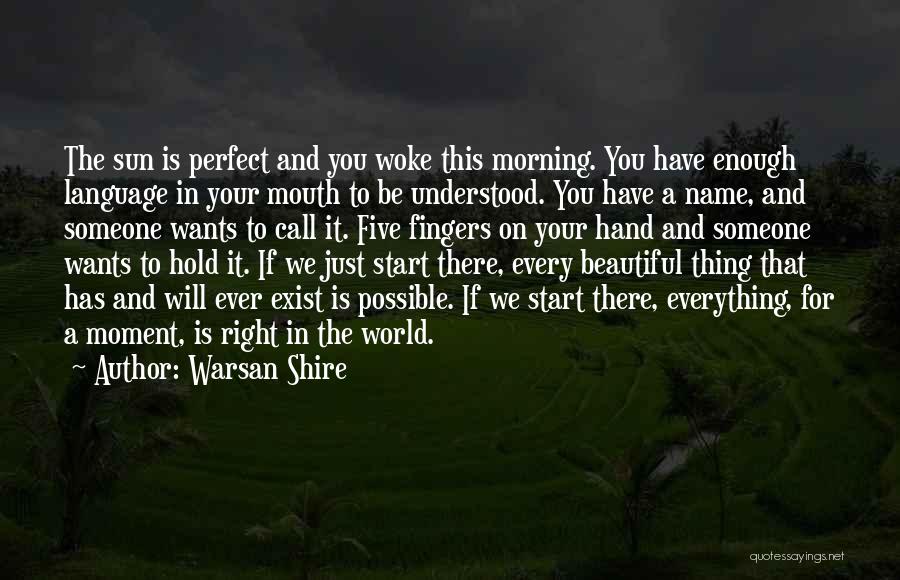 Warsan Shire Quotes: The Sun Is Perfect And You Woke This Morning. You Have Enough Language In Your Mouth To Be Understood. You