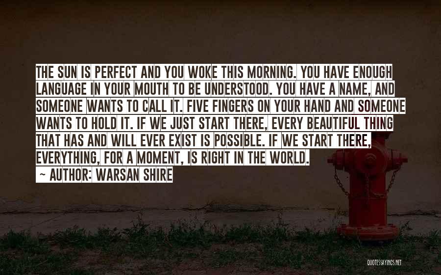 Warsan Shire Quotes: The Sun Is Perfect And You Woke This Morning. You Have Enough Language In Your Mouth To Be Understood. You