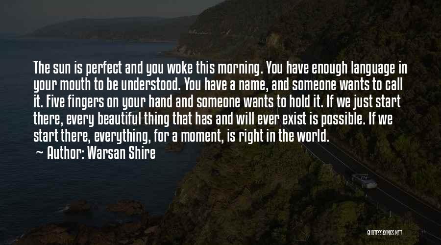 Warsan Shire Quotes: The Sun Is Perfect And You Woke This Morning. You Have Enough Language In Your Mouth To Be Understood. You