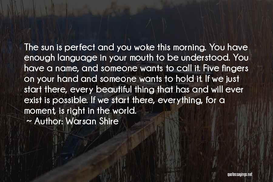 Warsan Shire Quotes: The Sun Is Perfect And You Woke This Morning. You Have Enough Language In Your Mouth To Be Understood. You