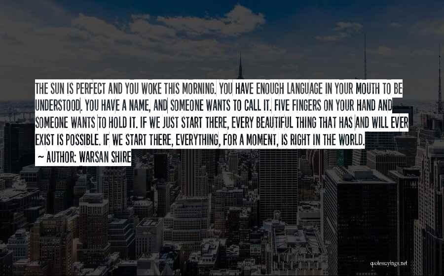 Warsan Shire Quotes: The Sun Is Perfect And You Woke This Morning. You Have Enough Language In Your Mouth To Be Understood. You