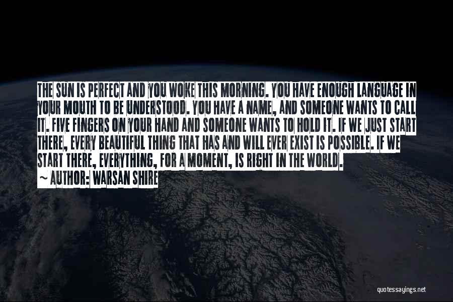 Warsan Shire Quotes: The Sun Is Perfect And You Woke This Morning. You Have Enough Language In Your Mouth To Be Understood. You