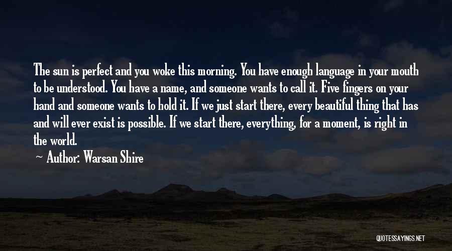 Warsan Shire Quotes: The Sun Is Perfect And You Woke This Morning. You Have Enough Language In Your Mouth To Be Understood. You