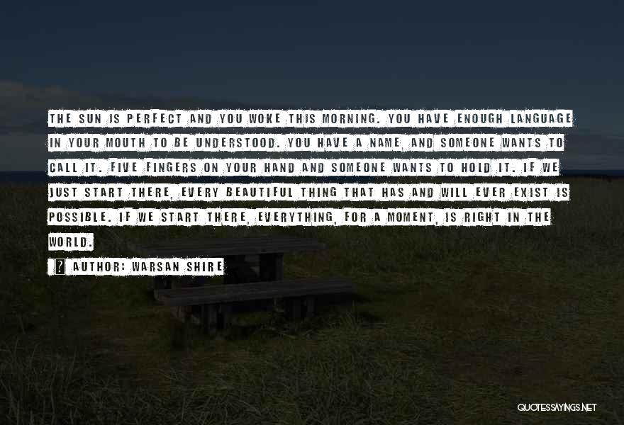 Warsan Shire Quotes: The Sun Is Perfect And You Woke This Morning. You Have Enough Language In Your Mouth To Be Understood. You