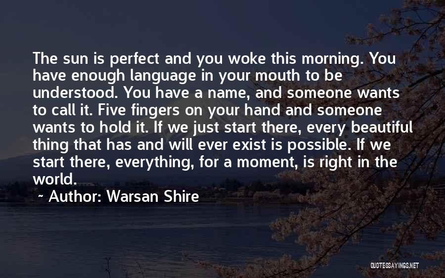 Warsan Shire Quotes: The Sun Is Perfect And You Woke This Morning. You Have Enough Language In Your Mouth To Be Understood. You