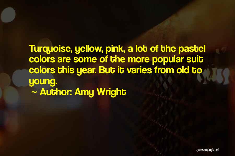 Amy Wright Quotes: Turquoise, Yellow, Pink, A Lot Of The Pastel Colors Are Some Of The More Popular Suit Colors This Year. But