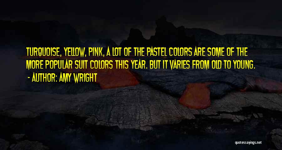 Amy Wright Quotes: Turquoise, Yellow, Pink, A Lot Of The Pastel Colors Are Some Of The More Popular Suit Colors This Year. But