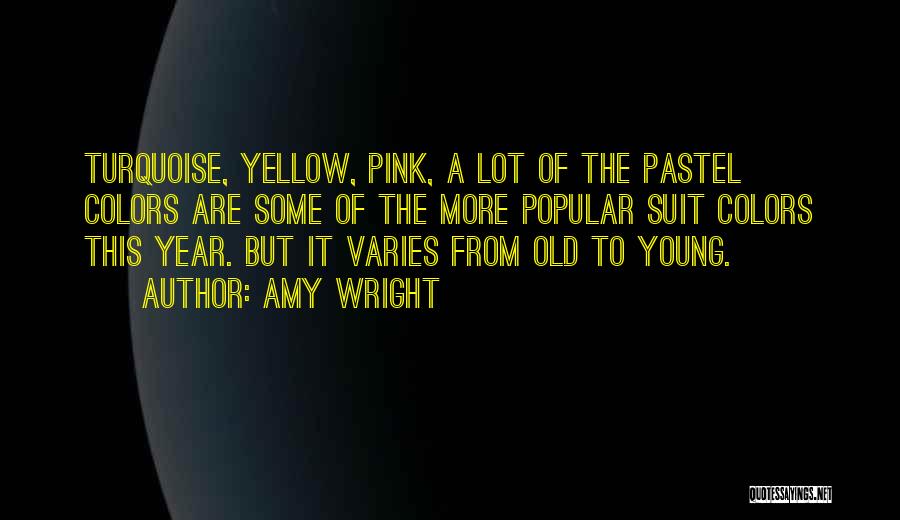 Amy Wright Quotes: Turquoise, Yellow, Pink, A Lot Of The Pastel Colors Are Some Of The More Popular Suit Colors This Year. But