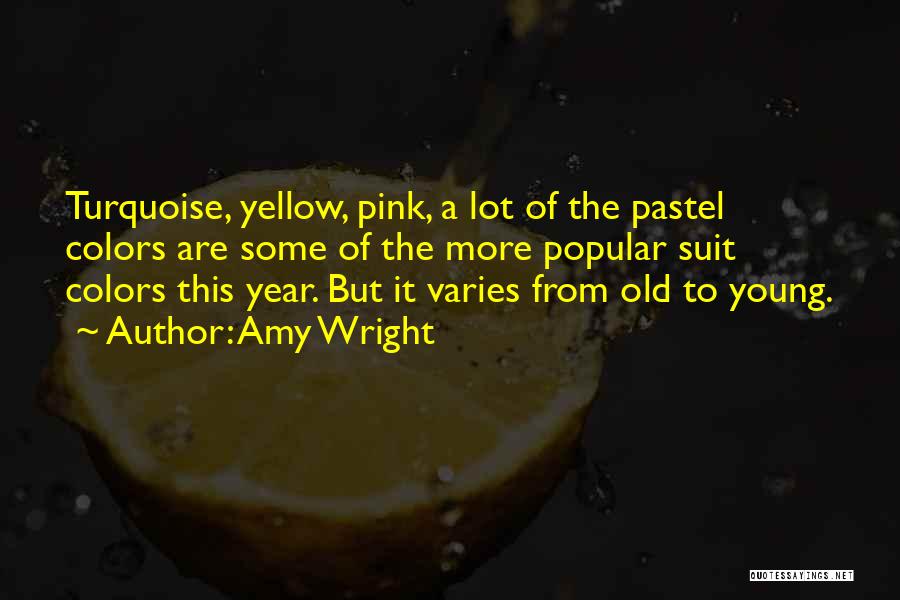 Amy Wright Quotes: Turquoise, Yellow, Pink, A Lot Of The Pastel Colors Are Some Of The More Popular Suit Colors This Year. But