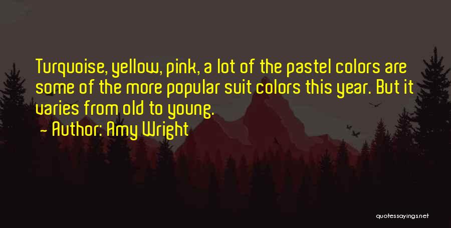 Amy Wright Quotes: Turquoise, Yellow, Pink, A Lot Of The Pastel Colors Are Some Of The More Popular Suit Colors This Year. But