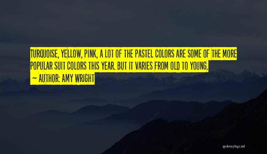 Amy Wright Quotes: Turquoise, Yellow, Pink, A Lot Of The Pastel Colors Are Some Of The More Popular Suit Colors This Year. But