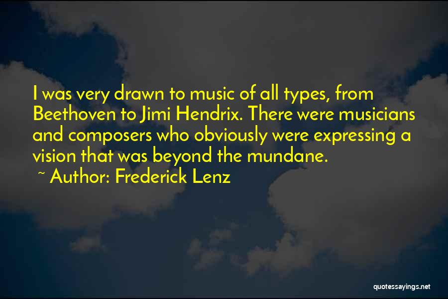 Frederick Lenz Quotes: I Was Very Drawn To Music Of All Types, From Beethoven To Jimi Hendrix. There Were Musicians And Composers Who