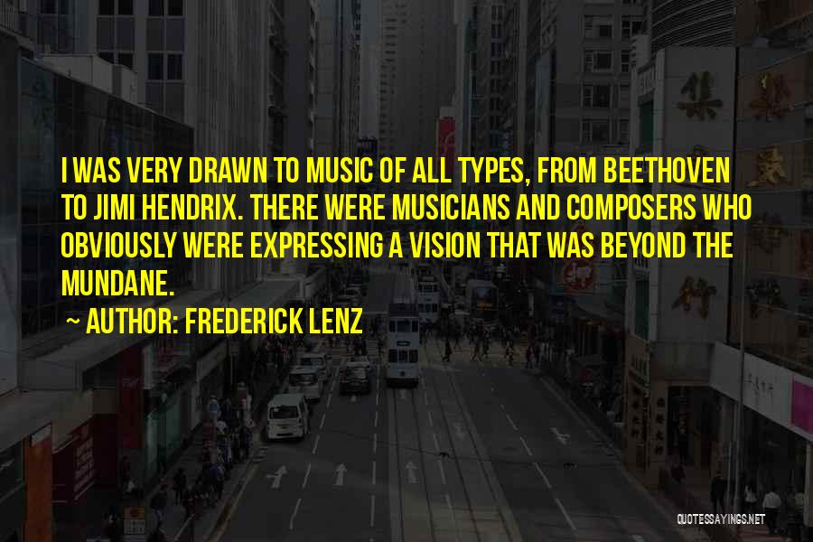 Frederick Lenz Quotes: I Was Very Drawn To Music Of All Types, From Beethoven To Jimi Hendrix. There Were Musicians And Composers Who