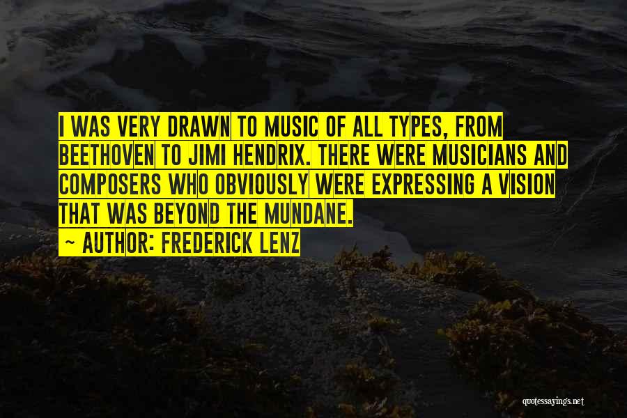 Frederick Lenz Quotes: I Was Very Drawn To Music Of All Types, From Beethoven To Jimi Hendrix. There Were Musicians And Composers Who