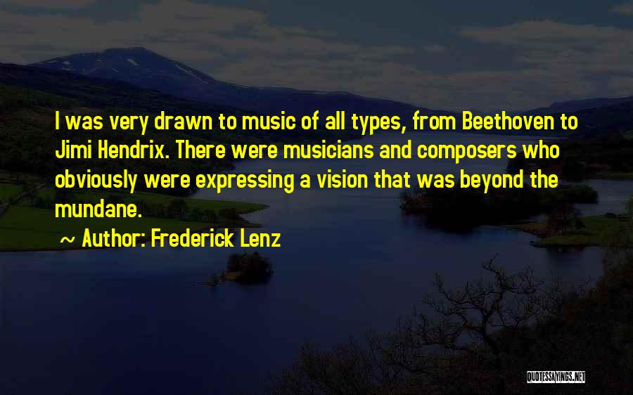 Frederick Lenz Quotes: I Was Very Drawn To Music Of All Types, From Beethoven To Jimi Hendrix. There Were Musicians And Composers Who