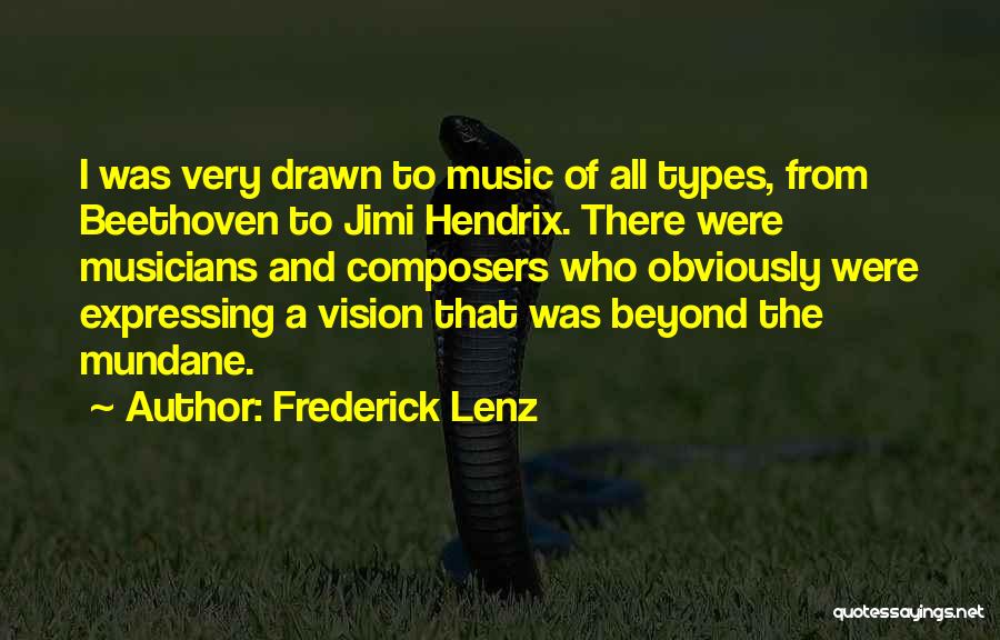 Frederick Lenz Quotes: I Was Very Drawn To Music Of All Types, From Beethoven To Jimi Hendrix. There Were Musicians And Composers Who
