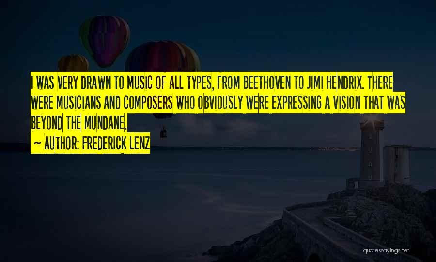 Frederick Lenz Quotes: I Was Very Drawn To Music Of All Types, From Beethoven To Jimi Hendrix. There Were Musicians And Composers Who