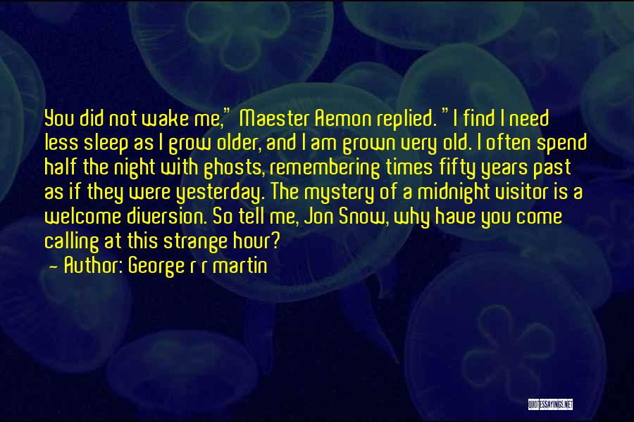 George R R Martin Quotes: You Did Not Wake Me, Maester Aemon Replied. I Find I Need Less Sleep As I Grow Older, And I