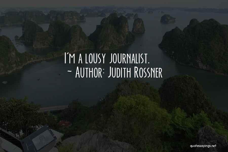 Judith Rossner Quotes: I'm A Lousy Journalist.