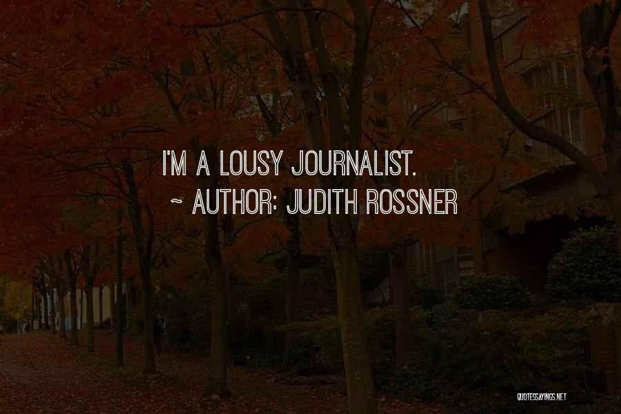 Judith Rossner Quotes: I'm A Lousy Journalist.