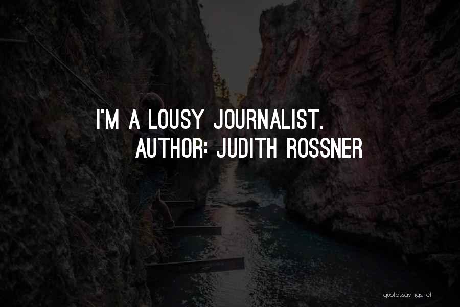 Judith Rossner Quotes: I'm A Lousy Journalist.